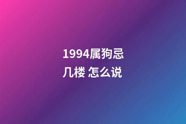 1994属狗忌几楼 怎么说